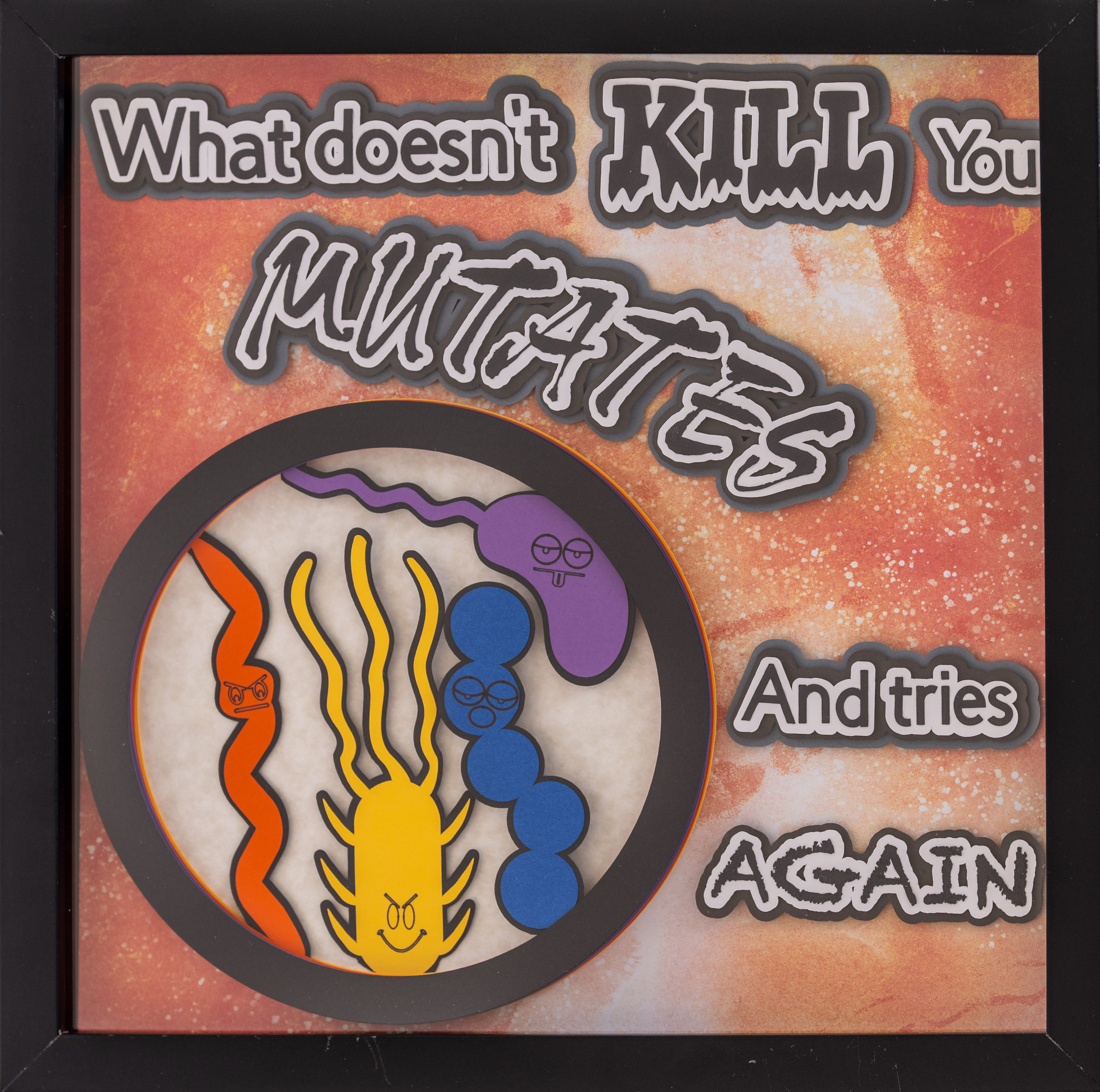 What doesn't kill you, mutates and tries again
